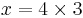 x = 4 \times 3