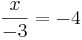 \frac{x}{-3} = -4