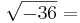 \sqrt{-36} =